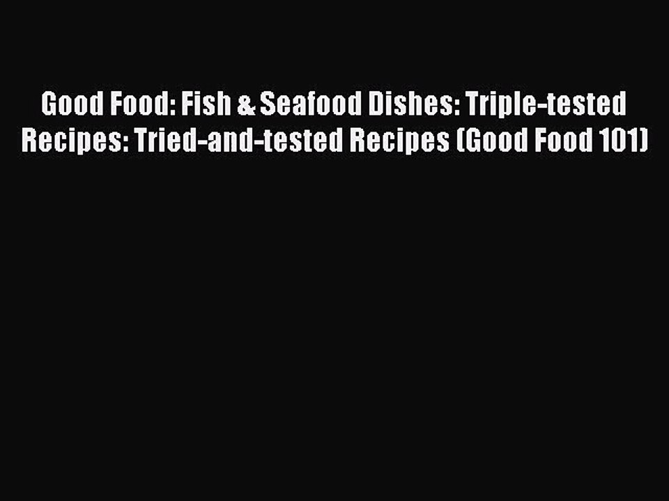 [PDF Download] Good Food: Fish & Seafood Dishes: Triple-tested Recipes: Tried-and-tested Recipes