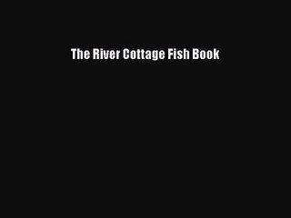 [PDF Download] The River Cottage Fish Book [PDF] Full Ebook