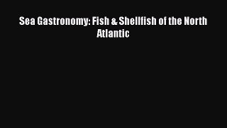 [PDF Download] Sea Gastronomy: Fish & Shellfish of the North Atlantic [Read] Full Ebook