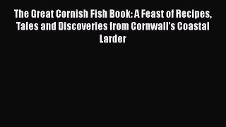 [PDF Download] The Great Cornish Fish Book: A Feast of Recipes Tales and Discoveries from Cornwall's