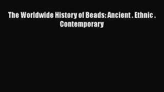 PDF Download The Worldwide History of Beads: Ancient . Ethnic . Contemporary Download Online