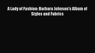 PDF Download A Lady of Fashion: Barbara Johnson's Album of Styles and Fabrics Download Full