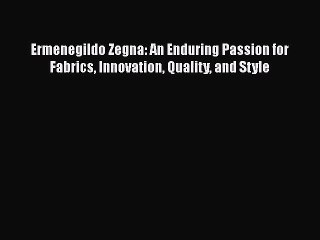 Ermenegildo Zegna: An Enduring Passion for Fabrics Innovation Quality and Style [PDF Download]