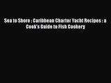 PDF Download Sea to Shore : Caribbean Charter Yacht Recipes : a Cook's Guide to Fish Cookery