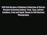 PDF Download 500 Fish Recipes: A Fabulous Collection of Classic Recipes Featuring Salmon Trout