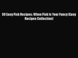 PDF Download 30 Easy Fish Recipes: When Fish Is Your Fancy (Easy Recipes Collection) Download