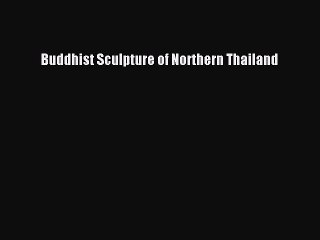 [PDF Download] Buddhist Sculpture of Northern Thailand [Read] Full Ebook