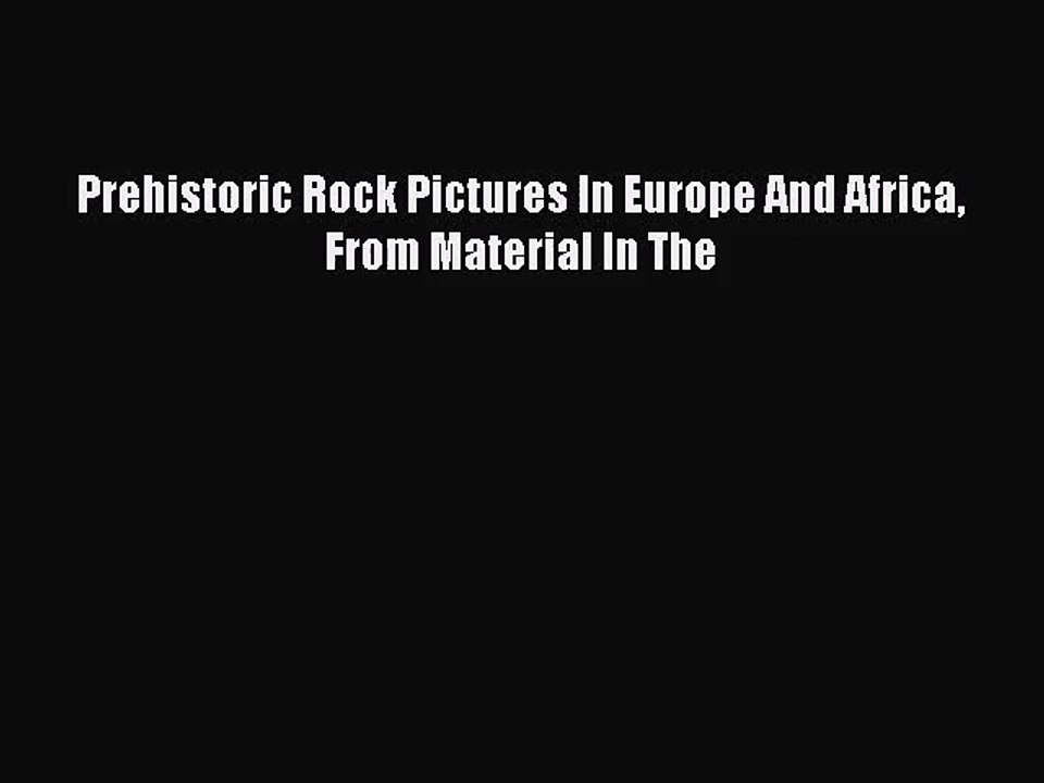 [PDF Download] Prehistoric Rock Pictures In Europe And Africa From Material In The [PDF] Online