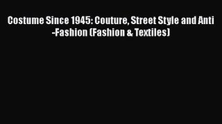 PDF Download Costume Since 1945: Couture Street Style and Anti-Fashion (Fashion & Textiles)