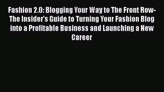PDF Download Fashion 2.0: Blogging Your Way to The Front Row- The Insider's Guide to Turning