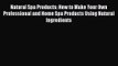 PDF Download Natural Spa Products: How to Make Your Own Professional and Home Spa Products