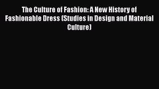 PDF Download The Culture of Fashion: A New History of Fashionable Dress (Studies in Design