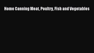 PDF Download Home Canning Meat Poultry Fish and Vegetables PDF Full Ebook