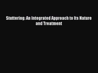 [PDF Download] Stuttering: An Integrated Approach to Its Nature and Treatment [PDF] Online