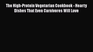[PDF Download] The High-Protein Vegetarian Cookbook - Hearty Dishes That Even Carnivores Will