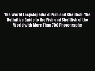[PDF Download] The World Encyclopedia of Fish and Shellfish: The Definitive Guide to the Fish