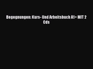 Download Video: Begegnungen: Kurs- Und Arbeitsbuch A1+ MIT 2 Cds [Download] Full Ebook