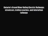 [PDF Download] Ontario's Grand River Valley Electric Railways: streetcars trolley coaches and