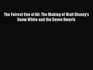 PDF Download The Fairest One of All: The Making of Walt Disney's Snow White and the Seven Dwarfs