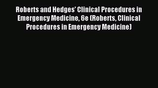 Roberts and Hedges' Clinical Procedures in Emergency Medicine 6e (Roberts Clinical Procedures