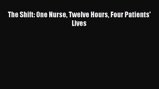 The Shift: One Nurse Twelve Hours Four Patients' Lives [Read] Full Ebook