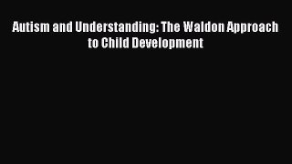 PDF Download Autism and Understanding: The Waldon Approach to Child Development Read Online