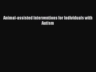 PDF Download Animal-assisted Interventions for Individuals with Autism Read Full Ebook