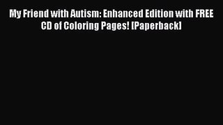 PDF Download My Friend with Autism: Enhanced Edition with FREE CD of Coloring Pages! [Paperback]