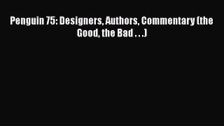 PDF Download Penguin 75: Designers Authors Commentary (the Good the Bad . . .) Download Full