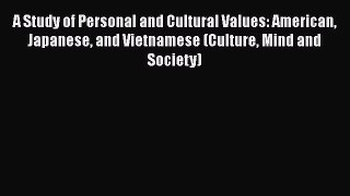 Read A Study of Personal and Cultural Values: American Japanese and Vietnamese (Culture Mind