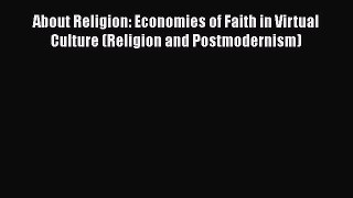 Download About Religion: Economies of Faith in Virtual Culture (Religion and Postmodernism)