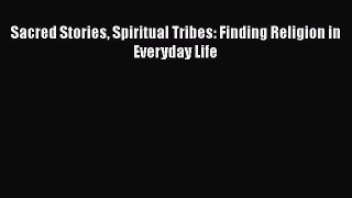 Download Sacred Stories Spiritual Tribes: Finding Religion in Everyday Life Ebook Free
