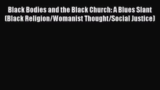 Download Black Bodies and the Black Church: A Blues Slant (Black Religion/Womanist Thought/Social
