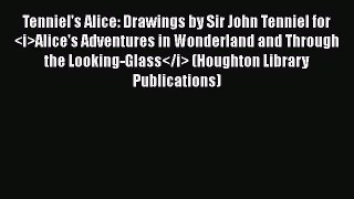Tenniel's Alice: Drawings by Sir John Tenniel for Alice's Adventures in Wonderland and Through