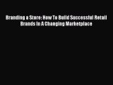 PDF Download Branding a Store: How To Build Successful Retail Brands In A Changing Marketplace