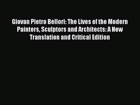 PDF Download Giovan Pietro Bellori: The Lives of the Modern Painters Sculptors and Architects: