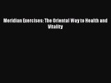PDF Download Meridian Exercises: The Oriental Way to Health and Vitality PDF Online