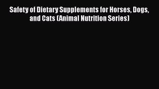 PDF Download Safety of Dietary Supplements for Horses Dogs and Cats (Animal Nutrition Series)
