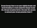 Dream Energy: How to use your nightly dreams and lucid dreaming to create powerful change in