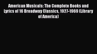 Read American Musicals: The Complete Books and Lyrics of 16 Broadway Classics 1927-1969 (Library