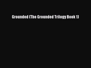 Grounded (The Grounded Trilogy Book 1) [Download] Full Ebook