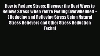 How to Reduce Stress: Discover the Best Ways to Relieve Stress When You're Feeling Overwhelmed