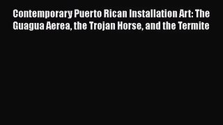 Contemporary Puerto Rican Installation Art: The Guagua Aerea the Trojan Horse and the Termite