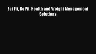PDF Download Eat Fit Be Fit: Health and Weight Management Solutions Download Full Ebook
