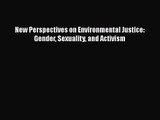 PDF Download New Perspectives on Environmental Justice: Gender Sexuality and Activism Read