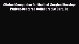 Clinical Companion for Medical-Surgical Nursing: Patient-Centered Collaborative Care 8e [PDF]