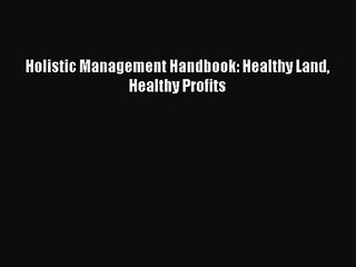 PDF Download Holistic Management Handbook: Healthy Land Healthy Profits Download Online