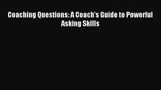 Coaching Questions: A Coach's Guide to Powerful Asking Skills [Read] Full Ebook