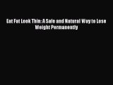PDF Download Eat Fat Look Thin: A Safe and Natural Way to Lose Weight Permanently PDF Online