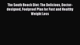 PDF Download The South Beach Diet: The Delicious Doctor-designed Foolproof Plan for Fast and
